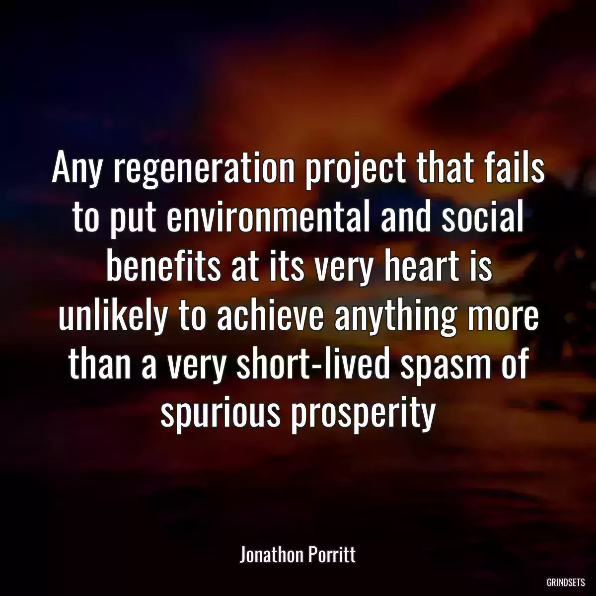 Any regeneration project that fails to put environmental and social benefits at its very heart is unlikely to achieve anything more than a very short-lived spasm of spurious prosperity