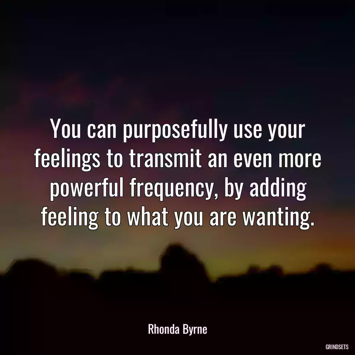 You can purposefully use your feelings to transmit an even more powerful frequency, by adding feeling to what you are wanting.