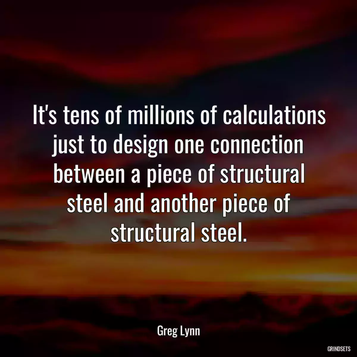 It\'s tens of millions of calculations just to design one connection between a piece of structural steel and another piece of structural steel.