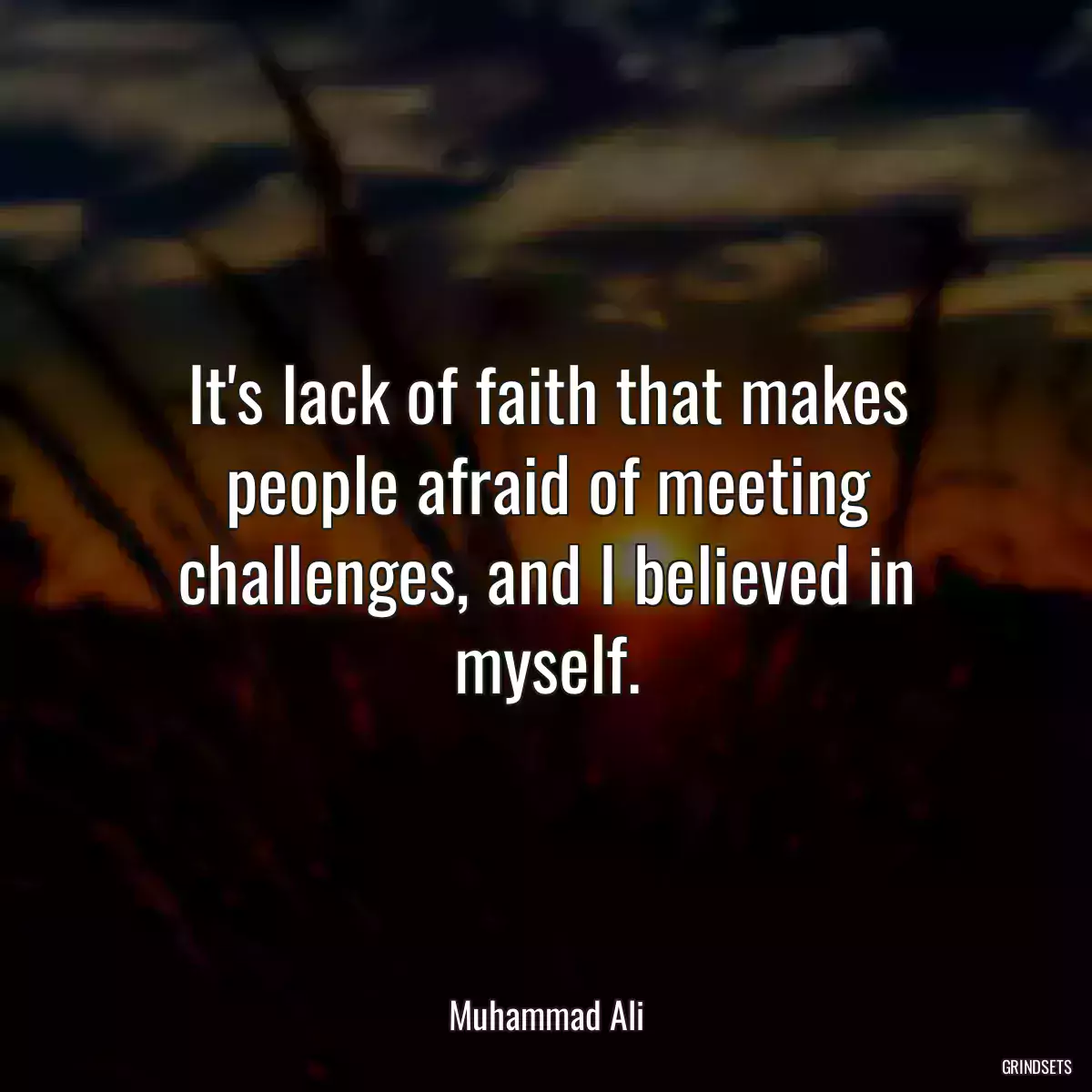 It\'s lack of faith that makes people afraid of meeting challenges, and I believed in myself.