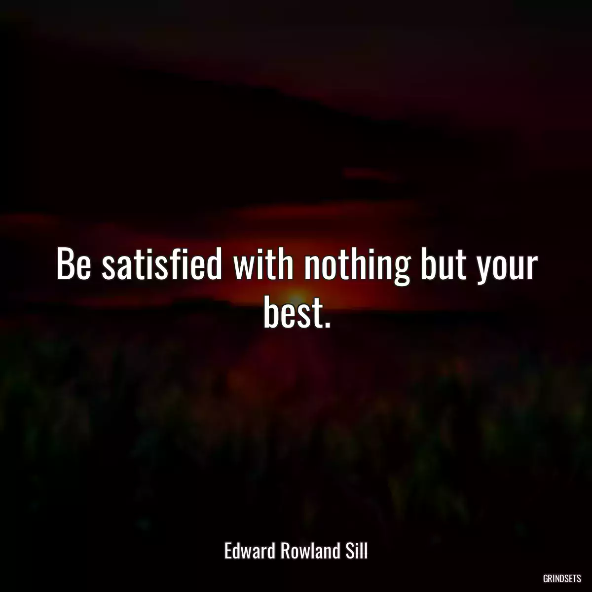 Be satisfied with nothing but your best.