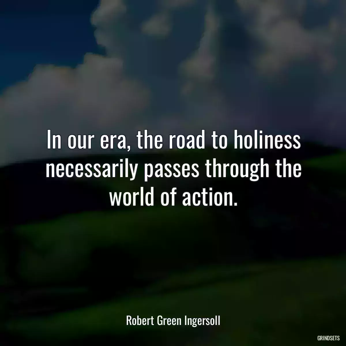 In our era, the road to holiness necessarily passes through the world of action.