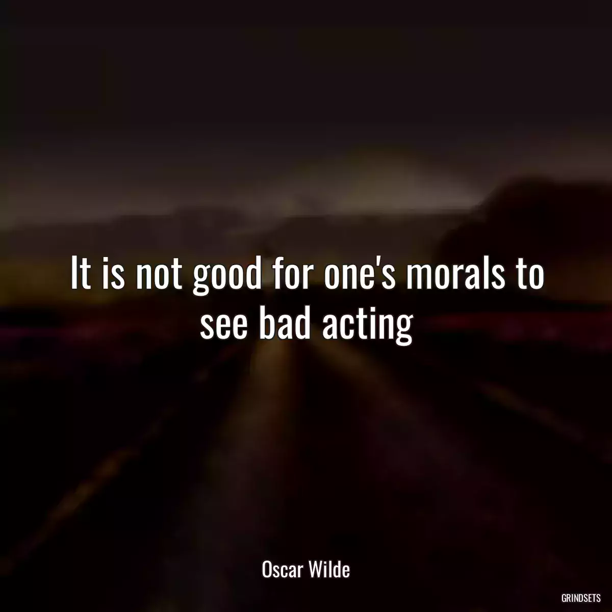 It is not good for one\'s morals to see bad acting