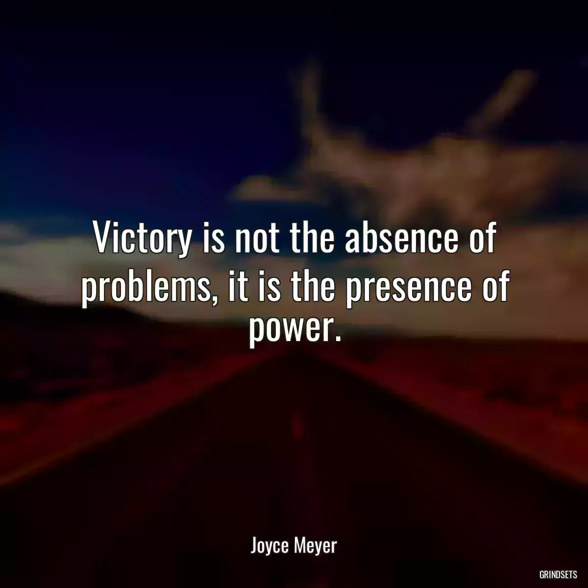 Victory is not the absence of problems, it is the presence of power.