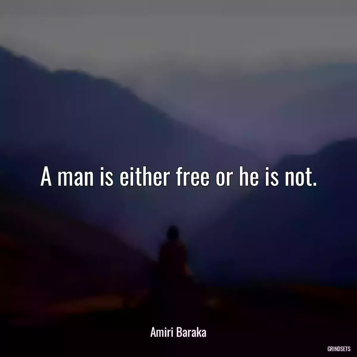 A man is either free or he is not.