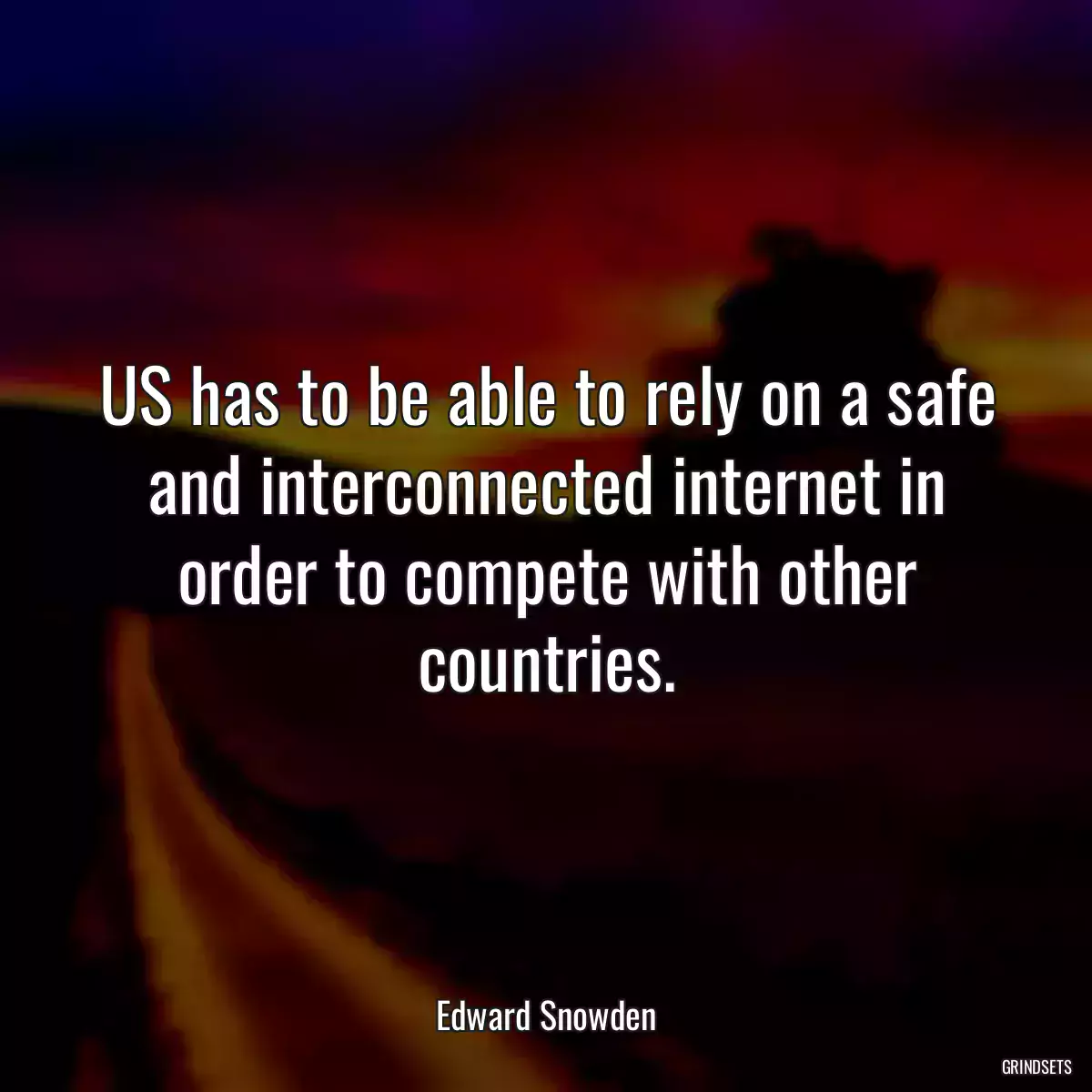 US has to be able to rely on a safe and interconnected internet in order to compete with other countries.