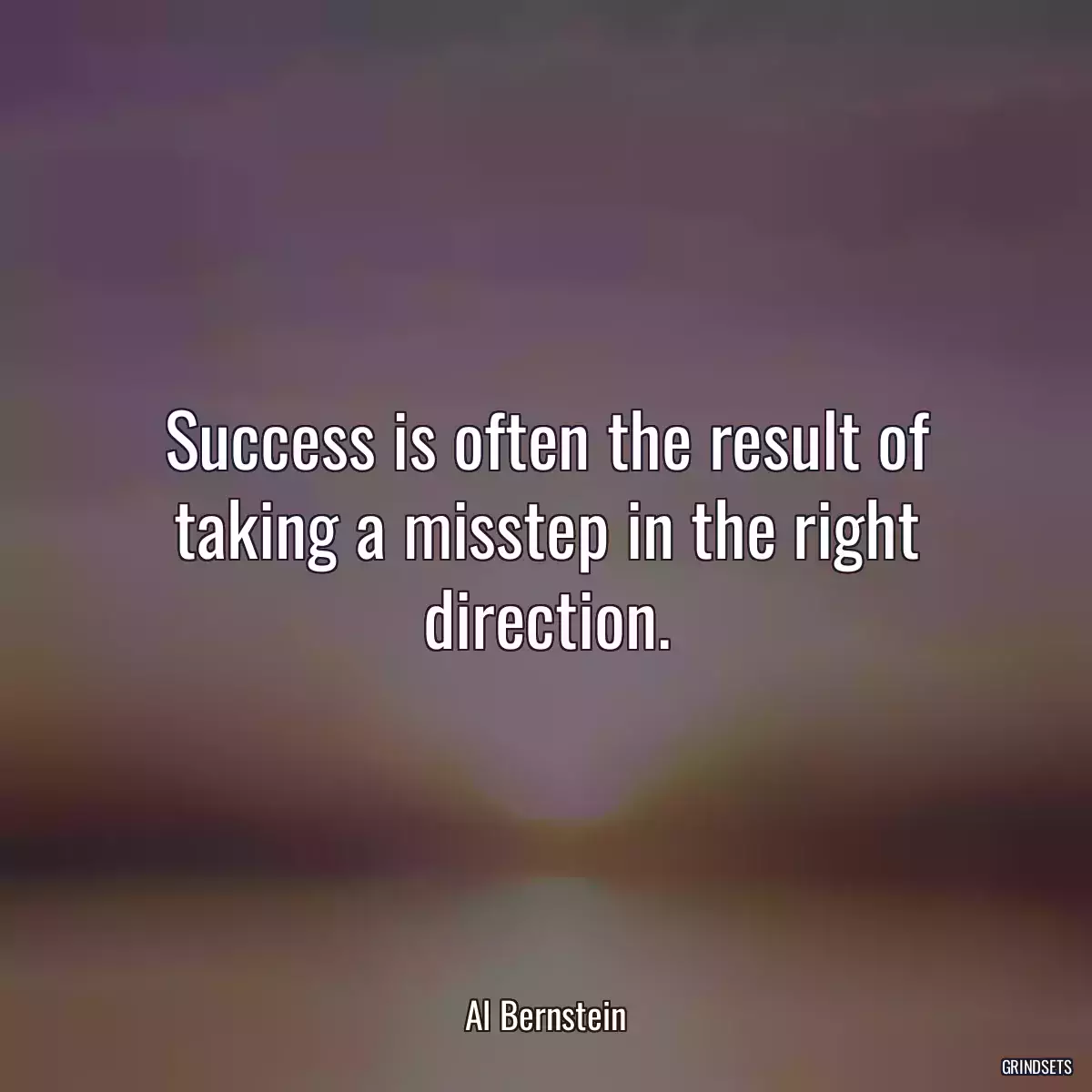 Success is often the result of taking a misstep in the right direction.