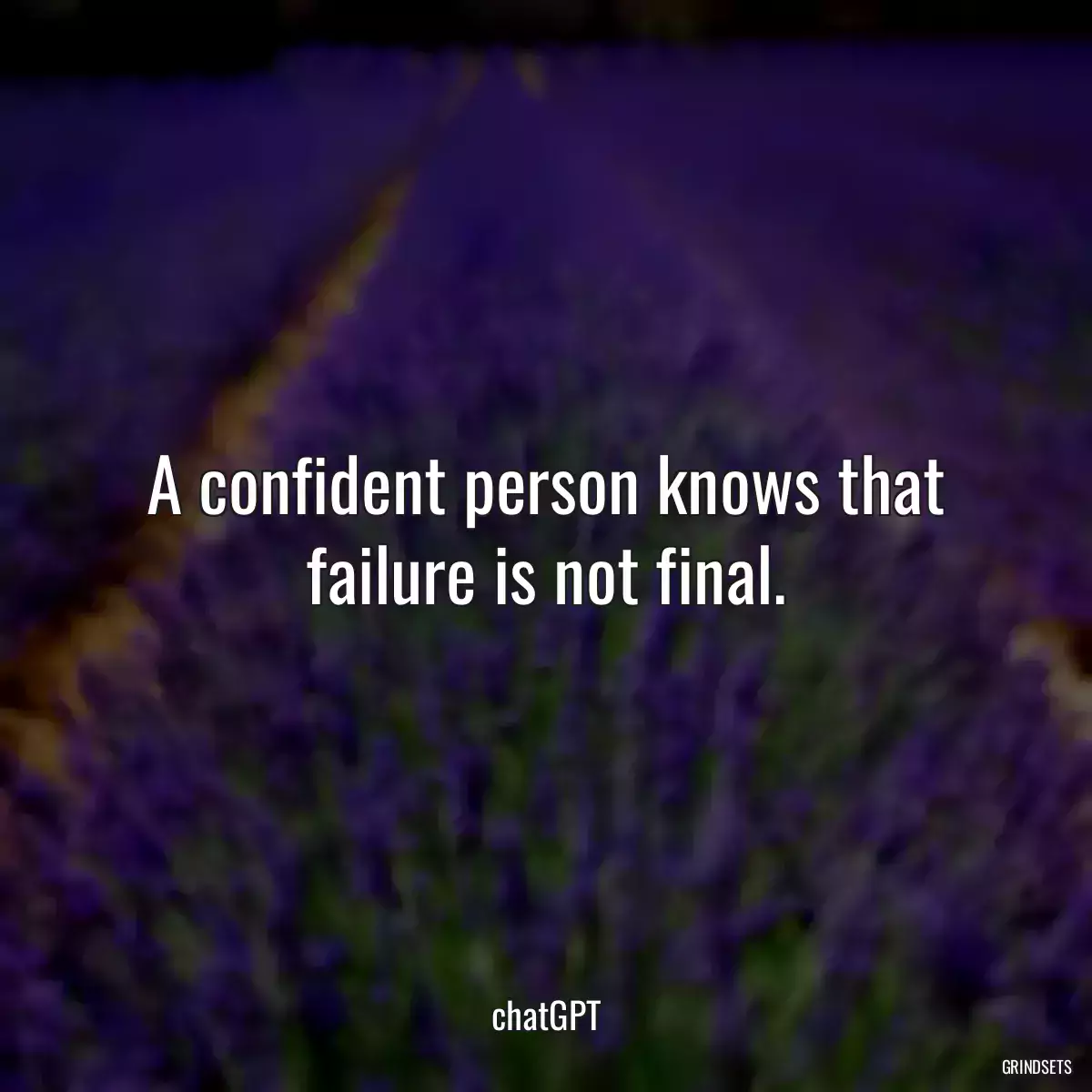 A confident person knows that failure is not final.