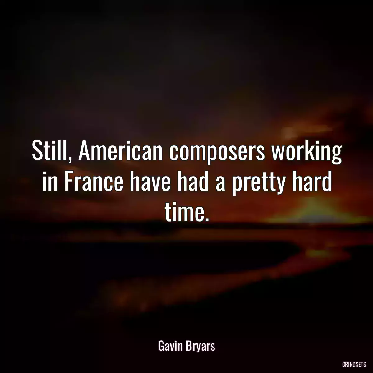 Still, American composers working in France have had a pretty hard time.