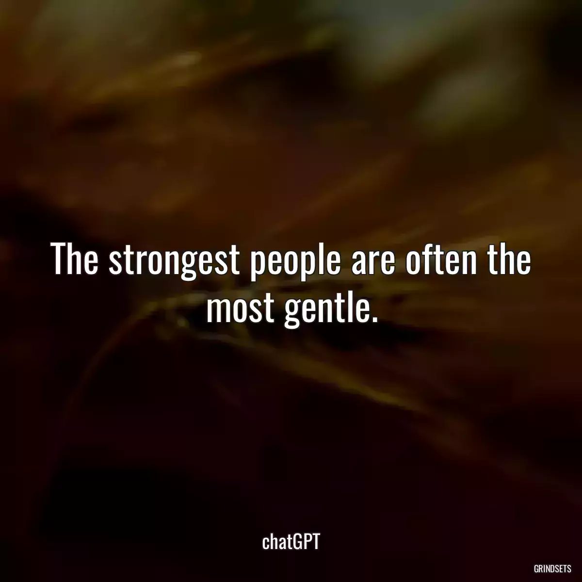 The strongest people are often the most gentle.