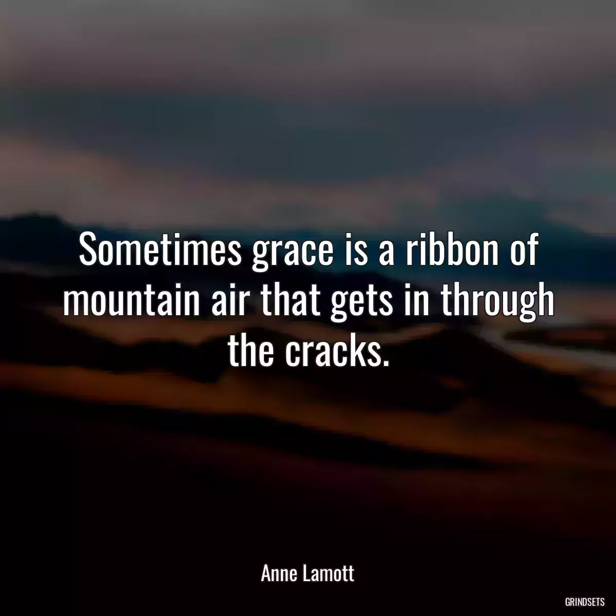 Sometimes grace is a ribbon of mountain air that gets in through the cracks.