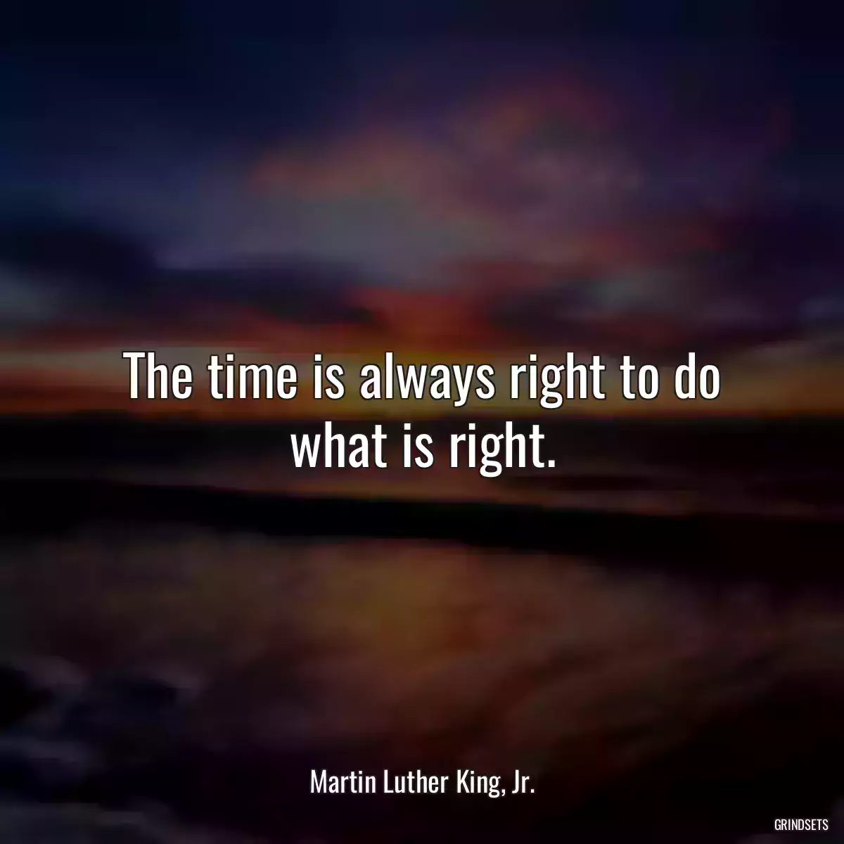 The time is always right to do what is right.