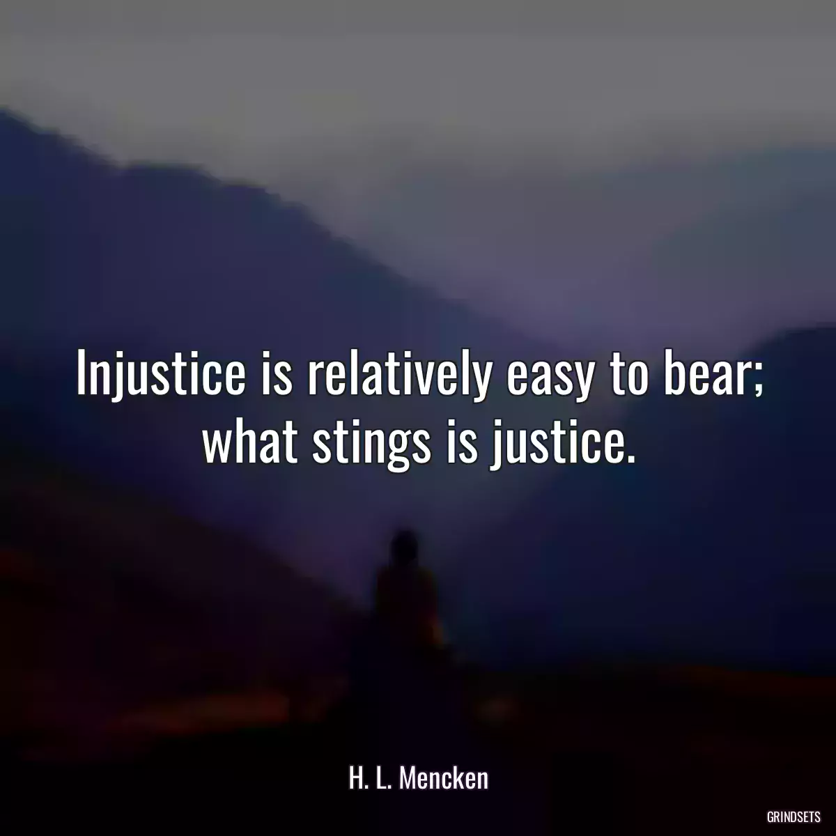 Injustice is relatively easy to bear; what stings is justice.