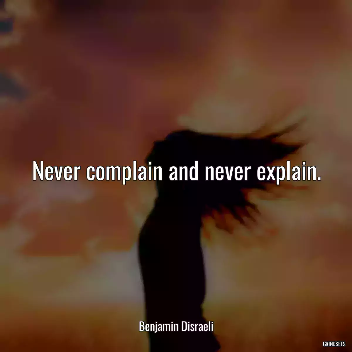 Never complain and never explain.