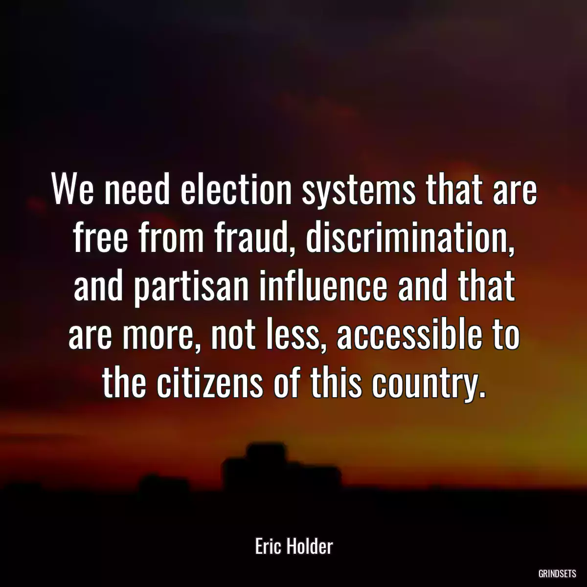 We need election systems that are free from fraud, discrimination, and partisan influence and that are more, not less, accessible to the citizens of this country.