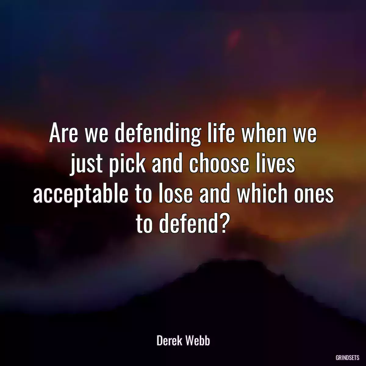 Are we defending life when we just pick and choose lives acceptable to lose and which ones to defend?