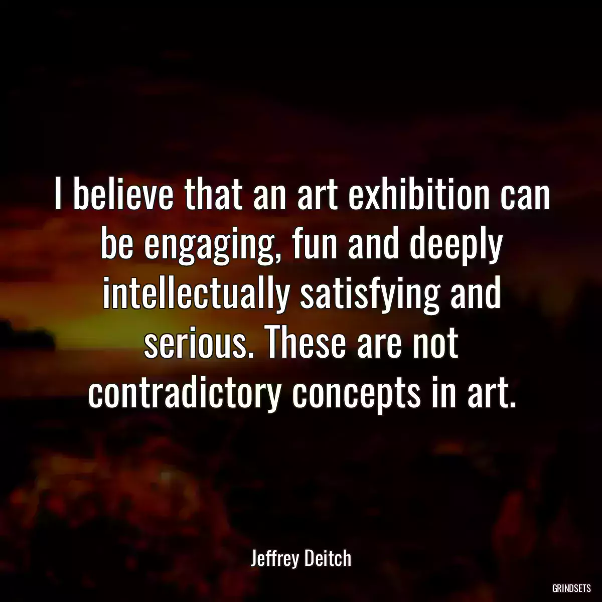 I believe that an art exhibition can be engaging, fun and deeply intellectually satisfying and serious. These are not contradictory concepts in art.