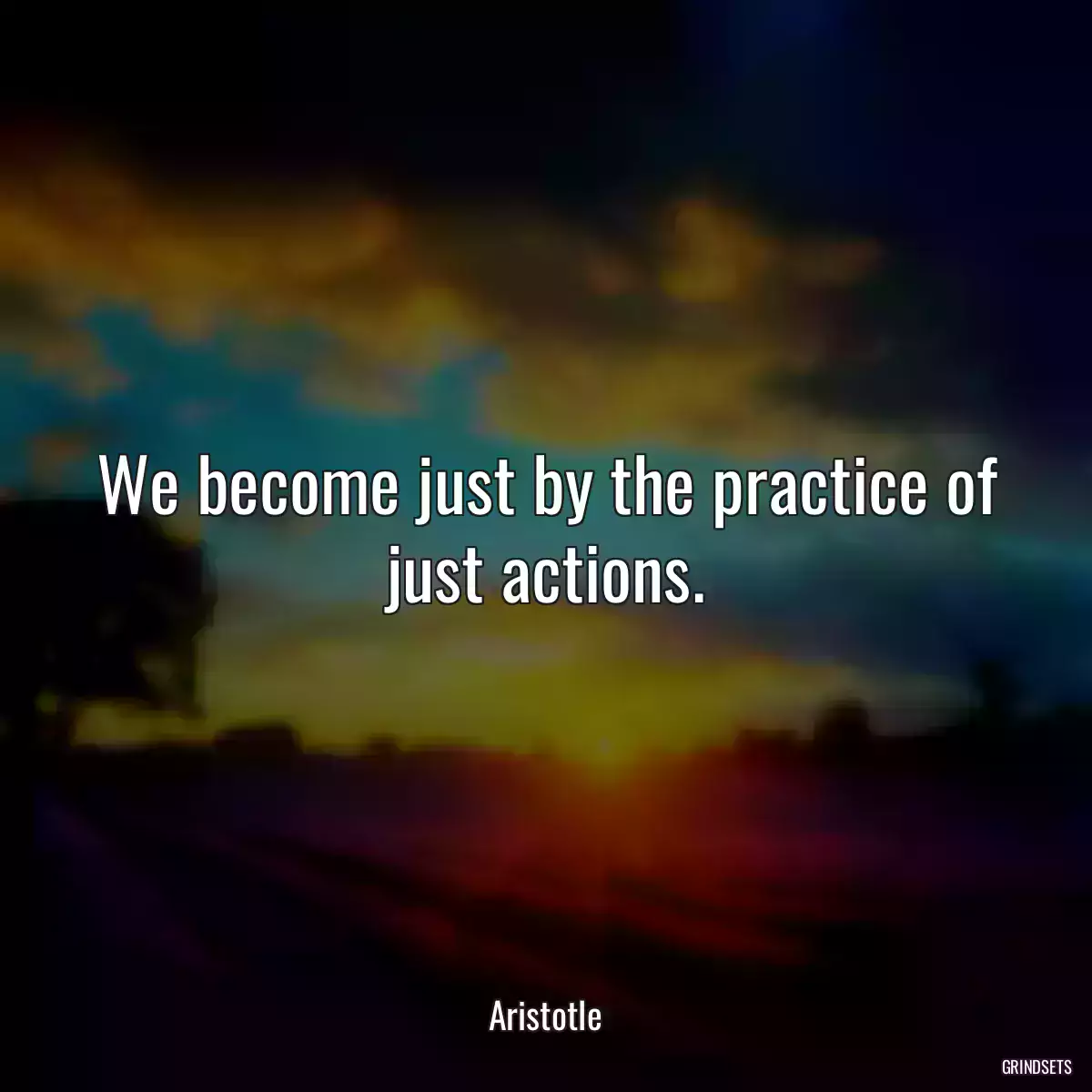 We become just by the practice of just actions.