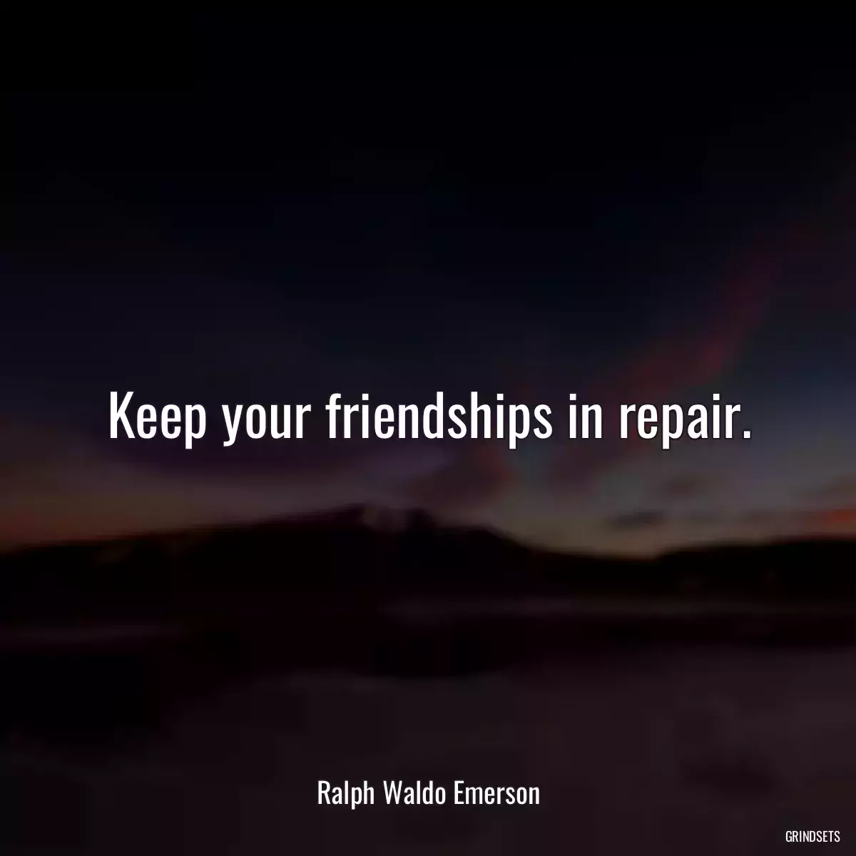 Keep your friendships in repair.