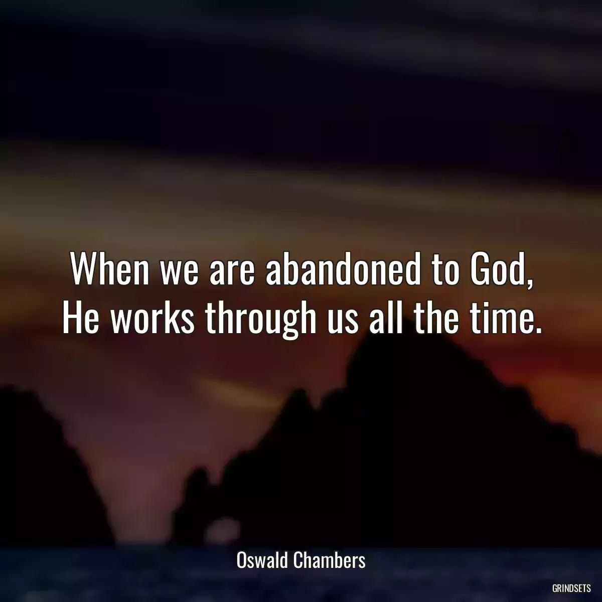 When we are abandoned to God, He works through us all the time.