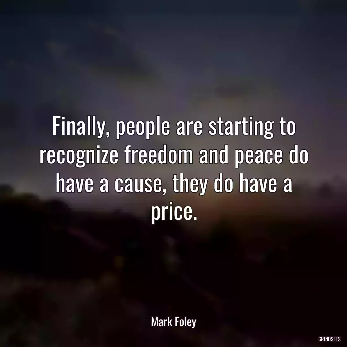 Finally, people are starting to recognize freedom and peace do have a cause, they do have a price.