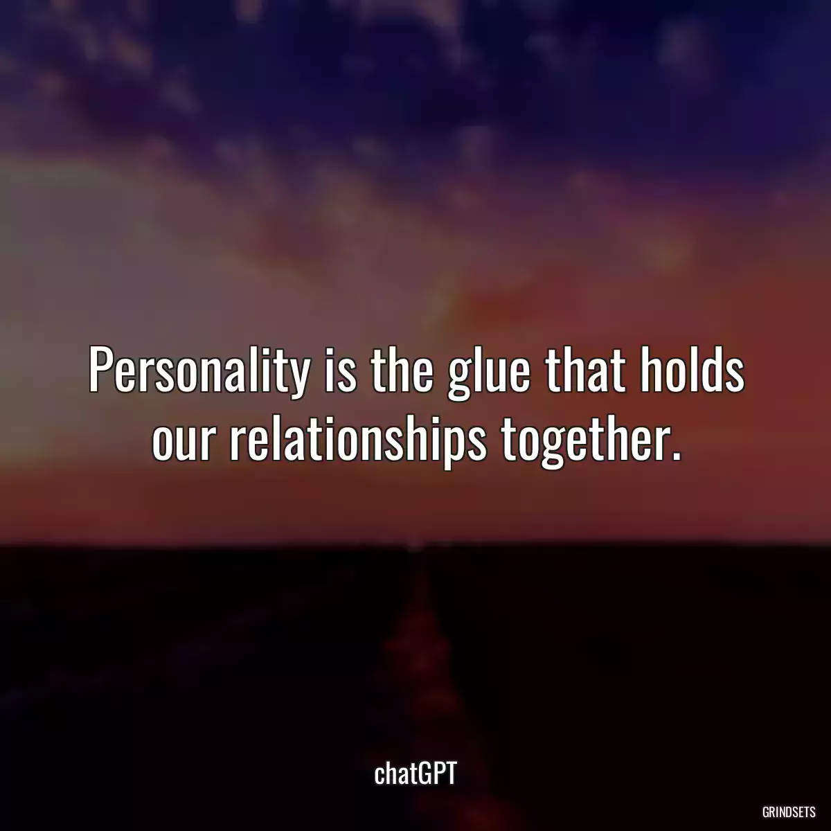 Personality is the glue that holds our relationships together.