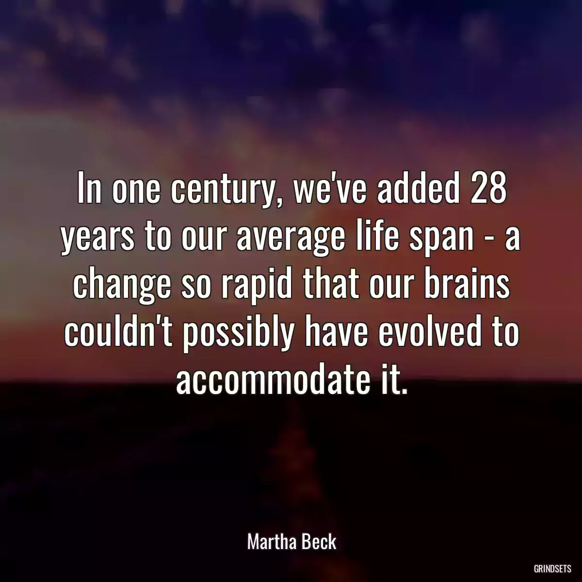 In one century, we\'ve added 28 years to our average life span - a change so rapid that our brains couldn\'t possibly have evolved to accommodate it.