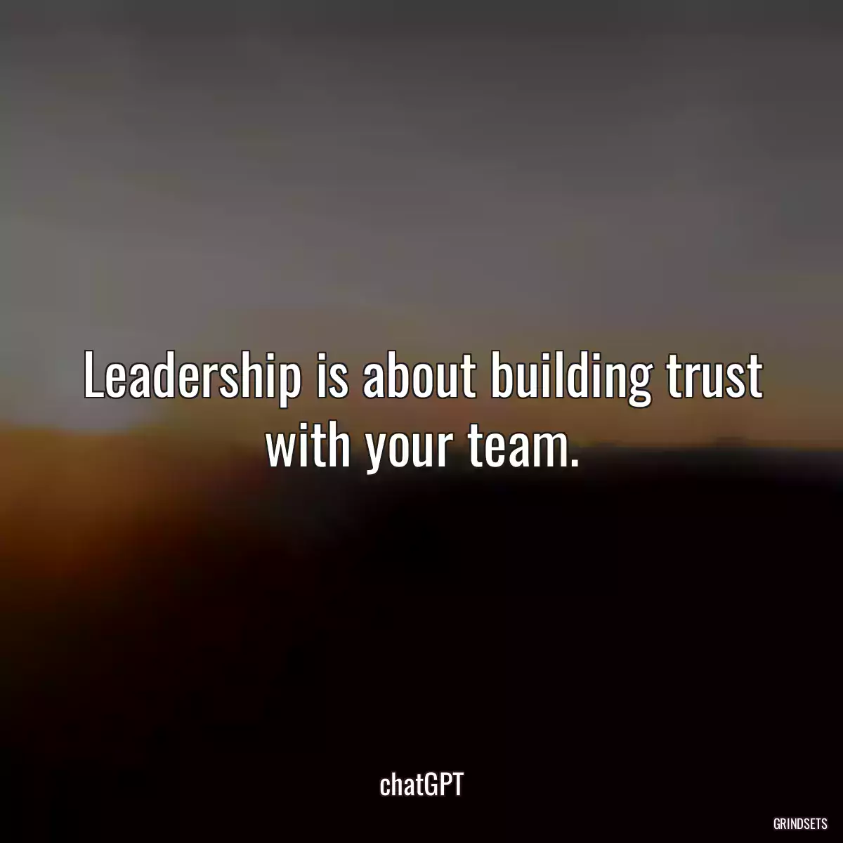 Leadership is about building trust with your team.