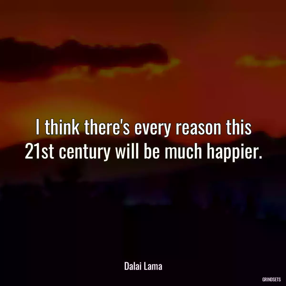 I think there\'s every reason this 21st century will be much happier.