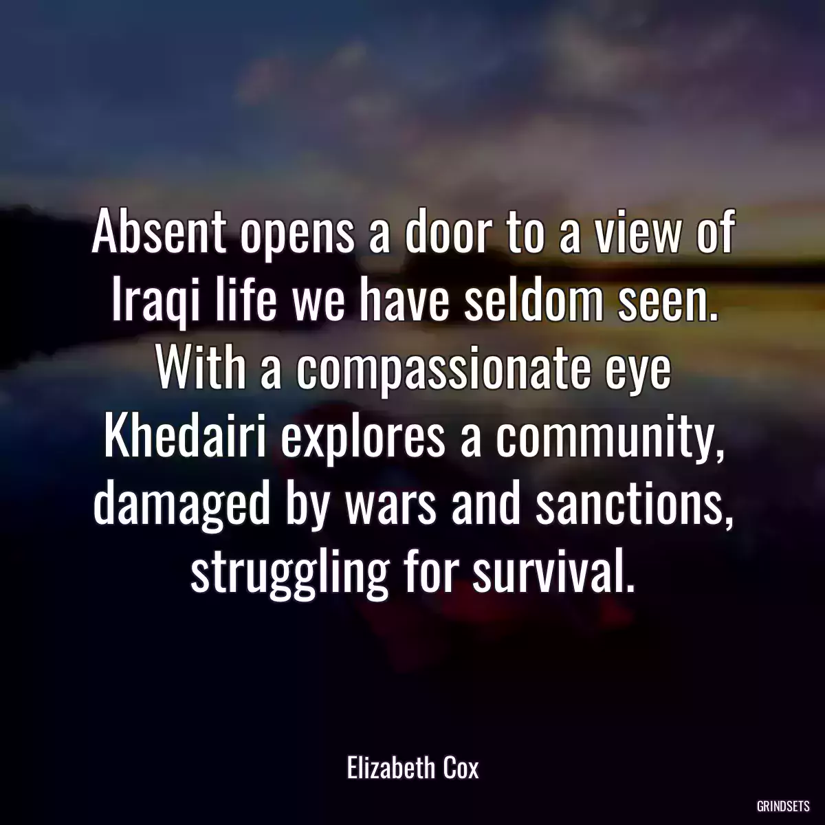 Absent opens a door to a view of Iraqi life we have seldom seen. With a compassionate eye Khedairi explores a community, damaged by wars and sanctions, struggling for survival.