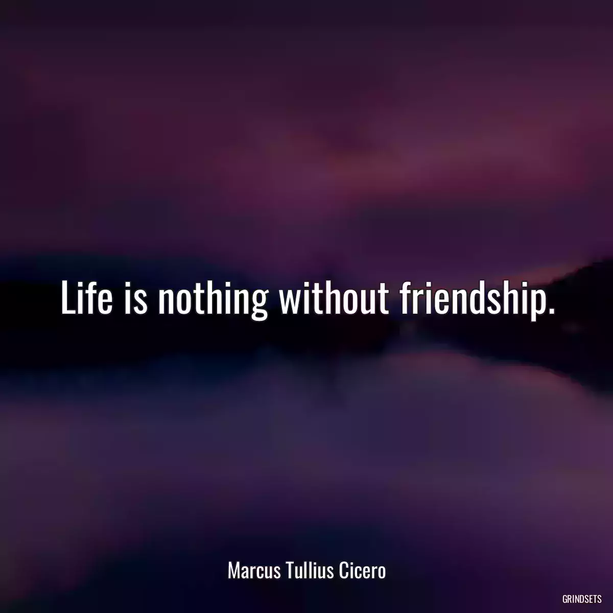 Life is nothing without friendship.