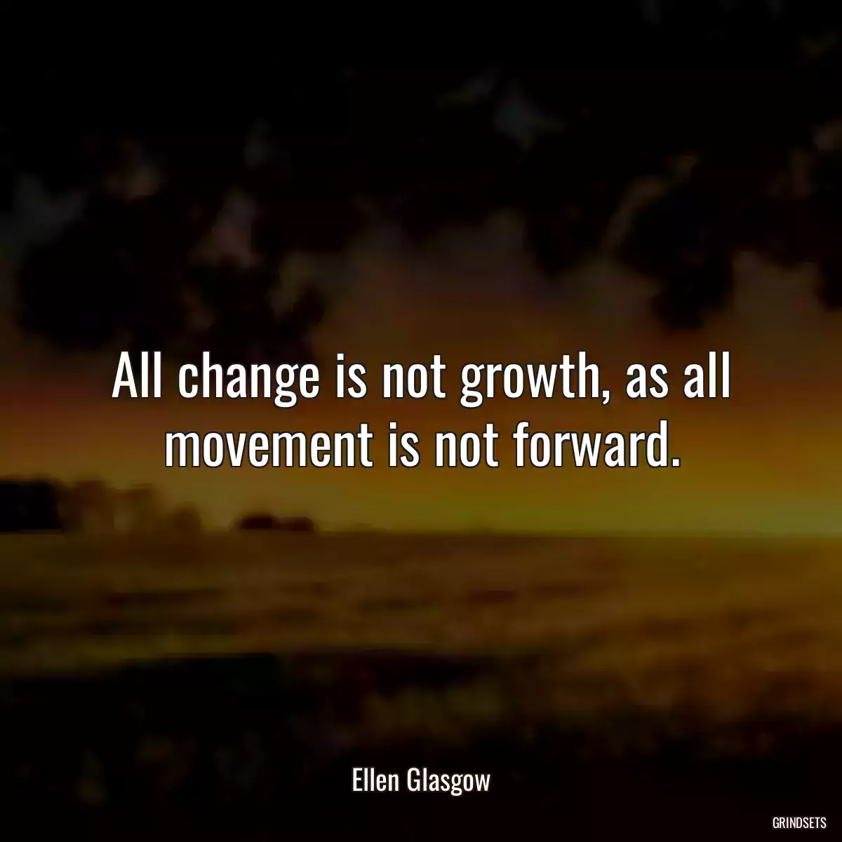 All change is not growth, as all movement is not forward.