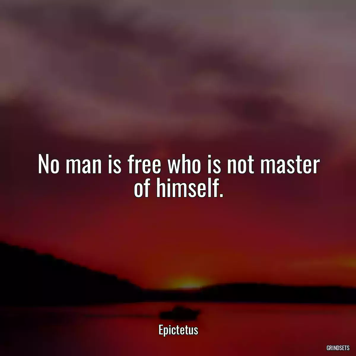 No man is free who is not master of himself.