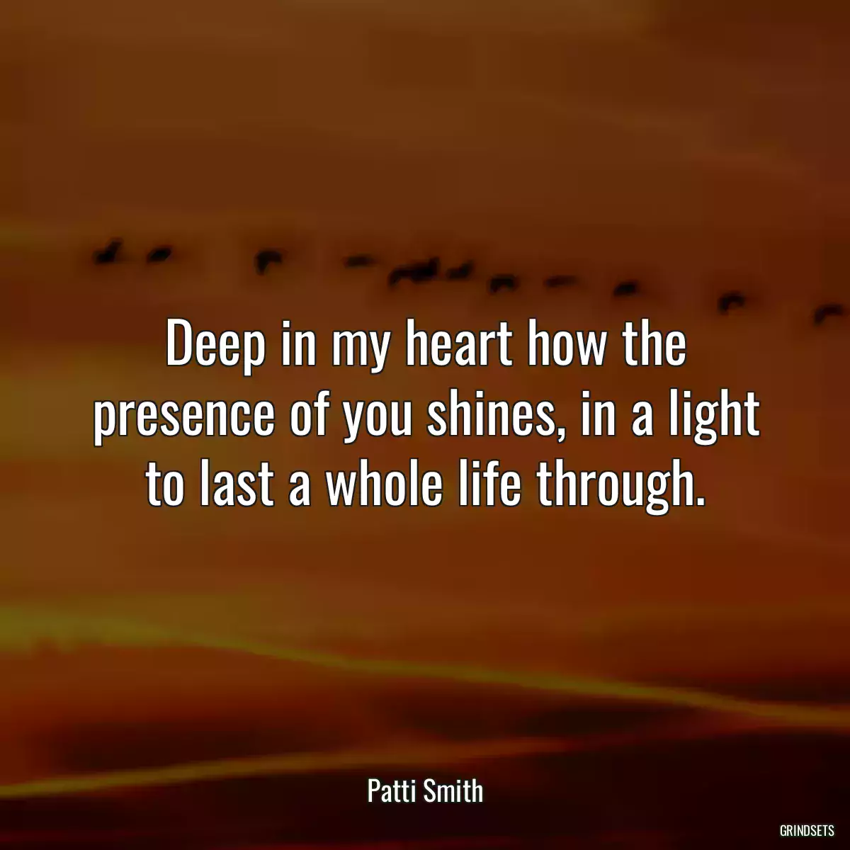 Deep in my heart how the presence of you shines, in a light to last a whole life through.