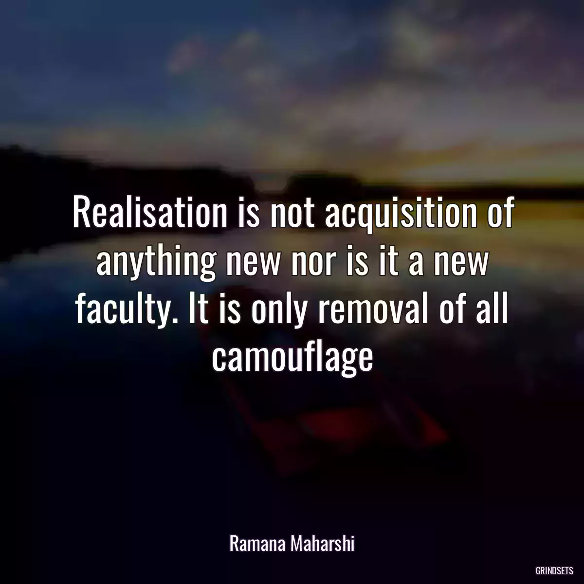 Realisation is not acquisition of anything new nor is it a new faculty. It is only removal of all camouflage