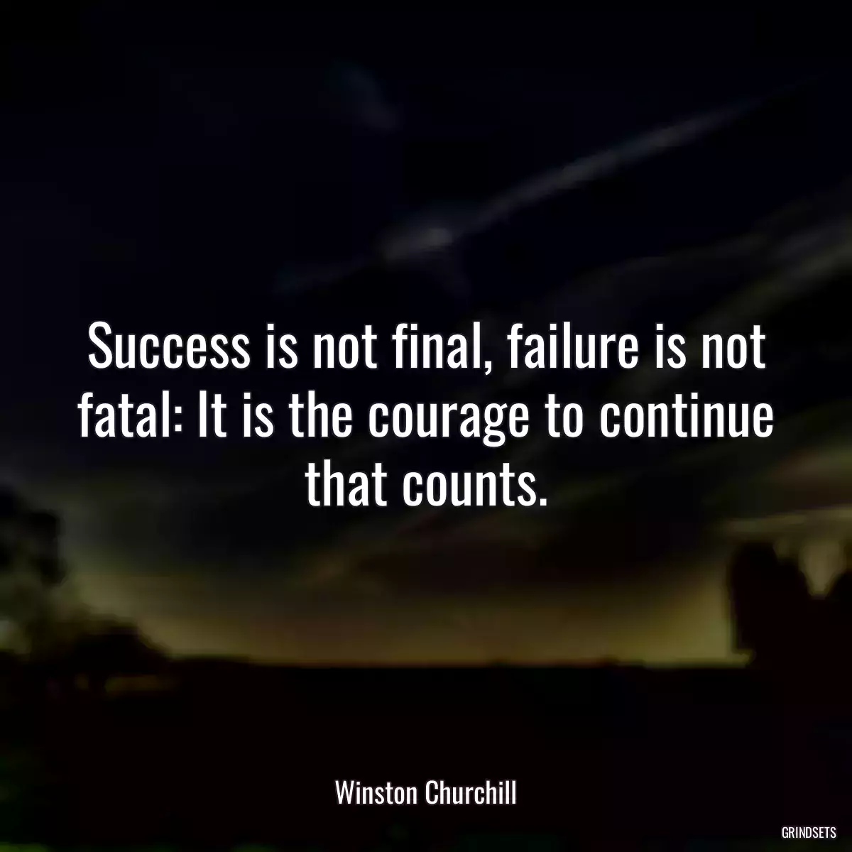 Success is not final, failure is not fatal: It is the courage to continue that counts.