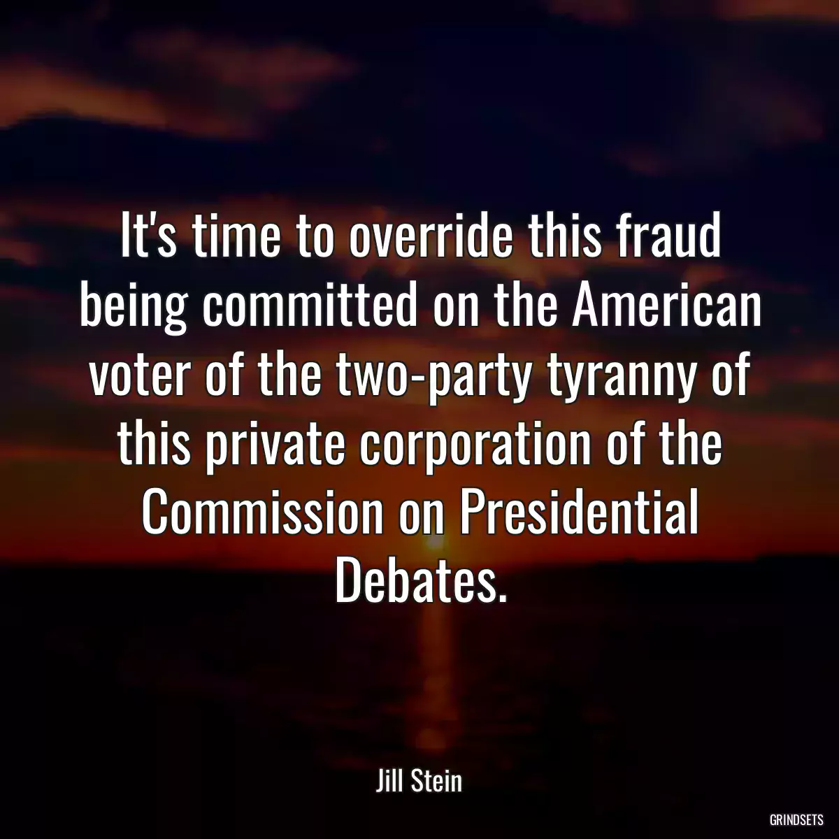 It\'s time to override this fraud being committed on the American voter of the two-party tyranny of this private corporation of the Commission on Presidential Debates.