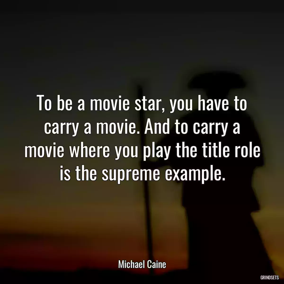 To be a movie star, you have to carry a movie. And to carry a movie where you play the title role is the supreme example.