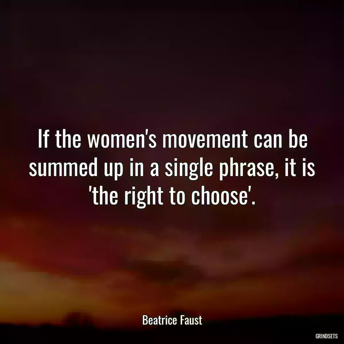 If the women\'s movement can be summed up in a single phrase, it is \'the right to choose\'.