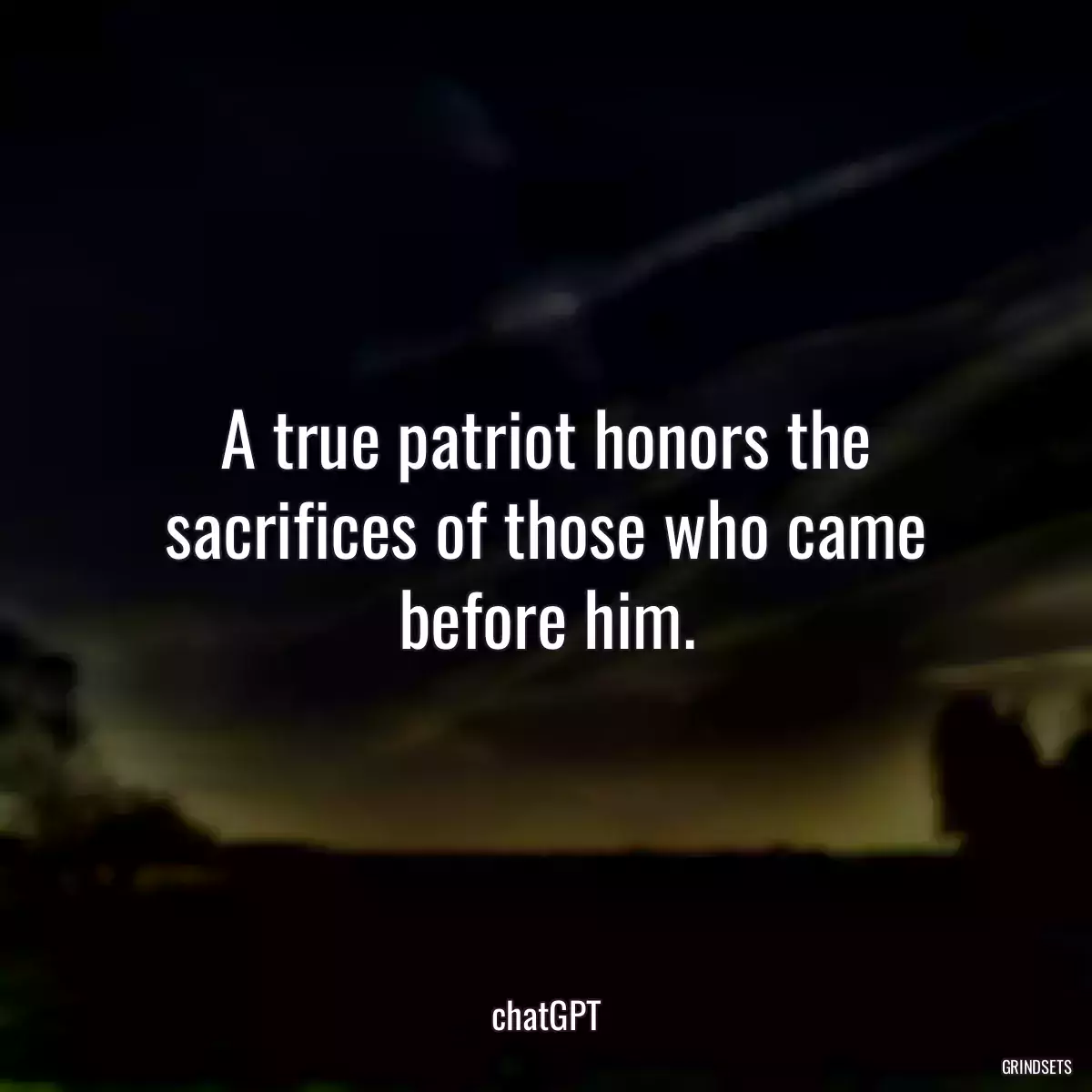 A true patriot honors the sacrifices of those who came before him.