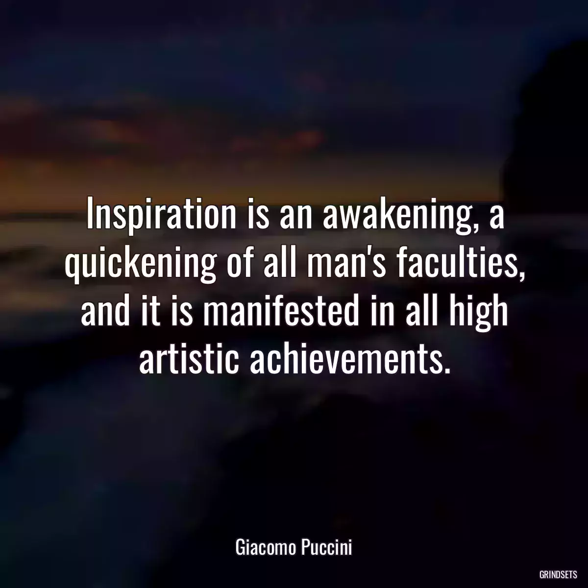 Inspiration is an awakening, a quickening of all man\'s faculties, and it is manifested in all high artistic achievements.