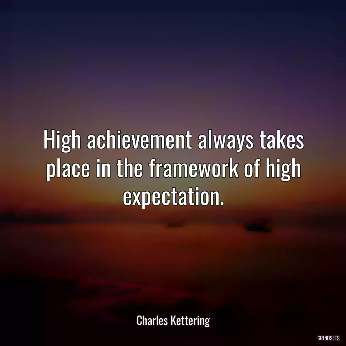 High achievement always takes place in the framework of high expectation.