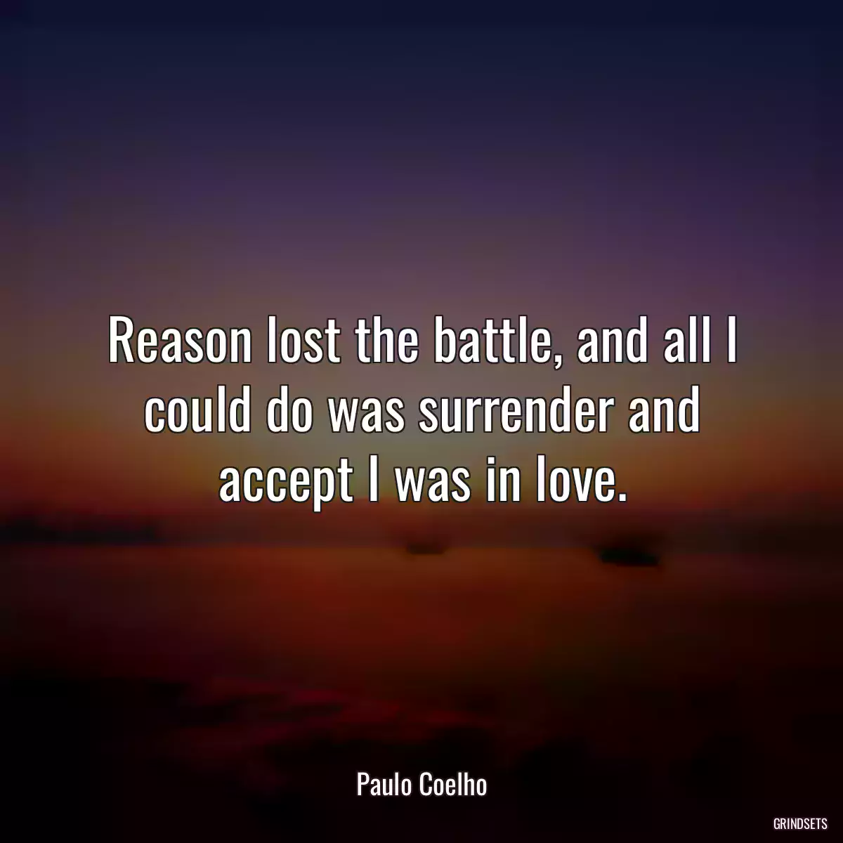 Reason lost the battle, and all I could do was surrender and accept I was in love.