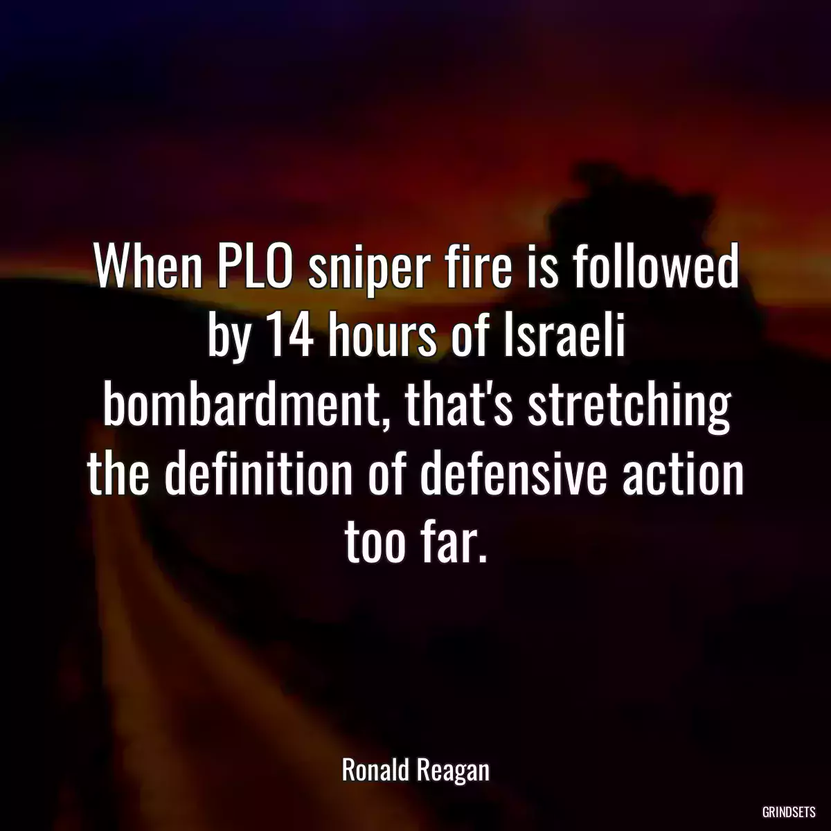 When PLO sniper fire is followed by 14 hours of Israeli bombardment, that\'s stretching the definition of defensive action too far.