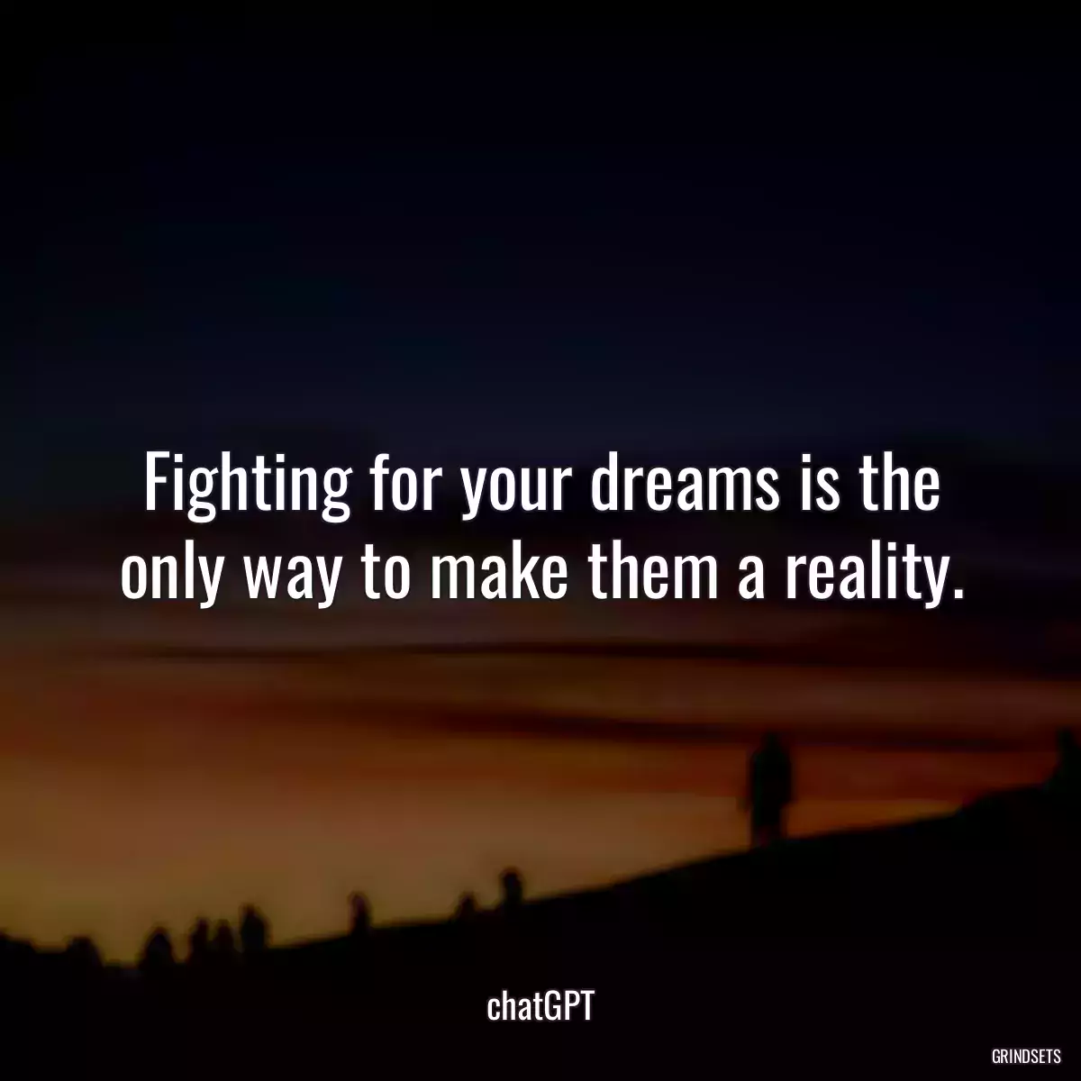 Fighting for your dreams is the only way to make them a reality.