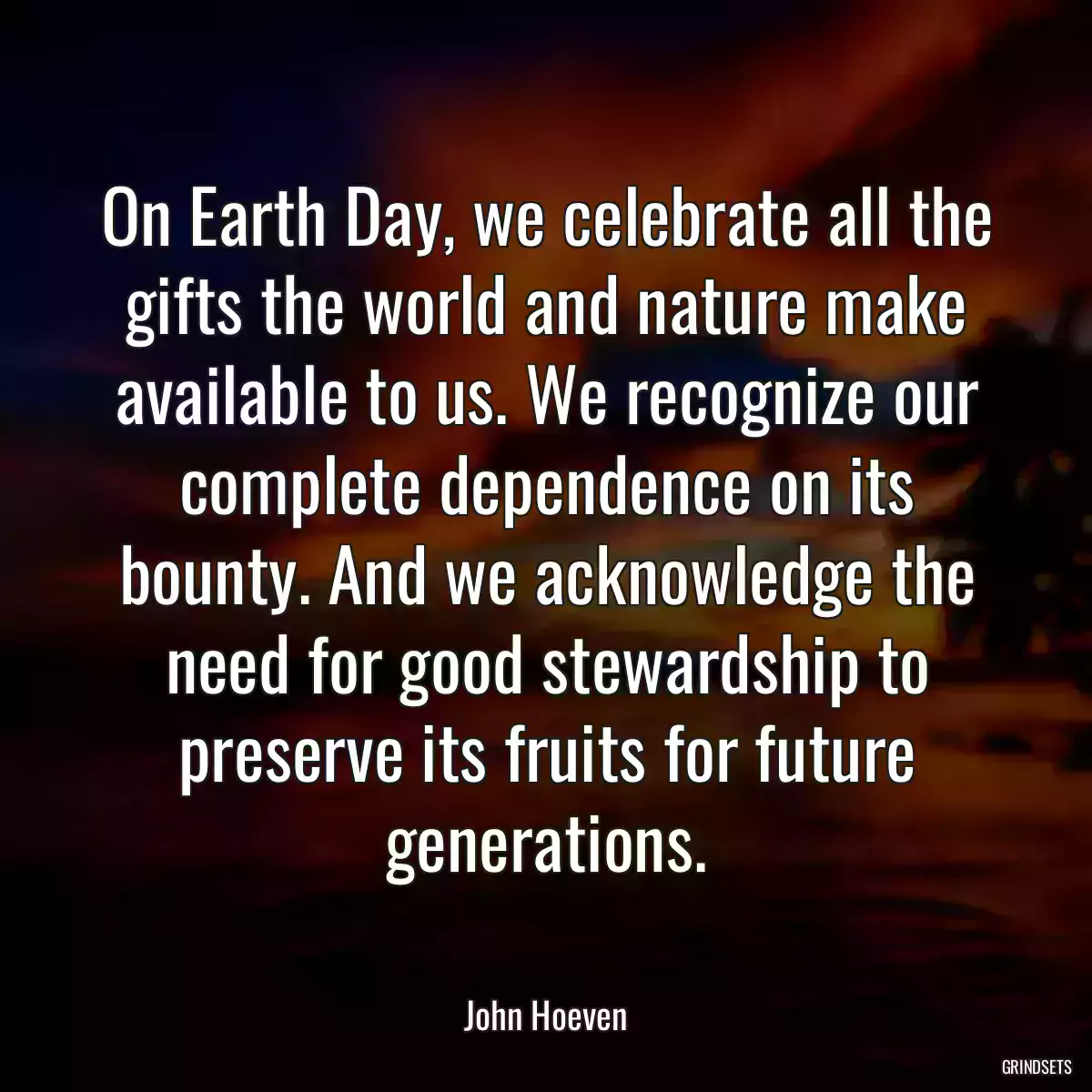 On Earth Day, we celebrate all the gifts the world and nature make available to us. We recognize our complete dependence on its bounty. And we acknowledge the need for good stewardship to preserve its fruits for future generations.