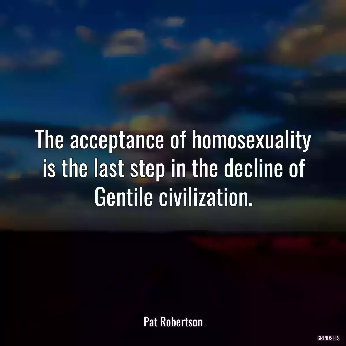 The acceptance of homosexuality is the last step in the decline of Gentile civilization.