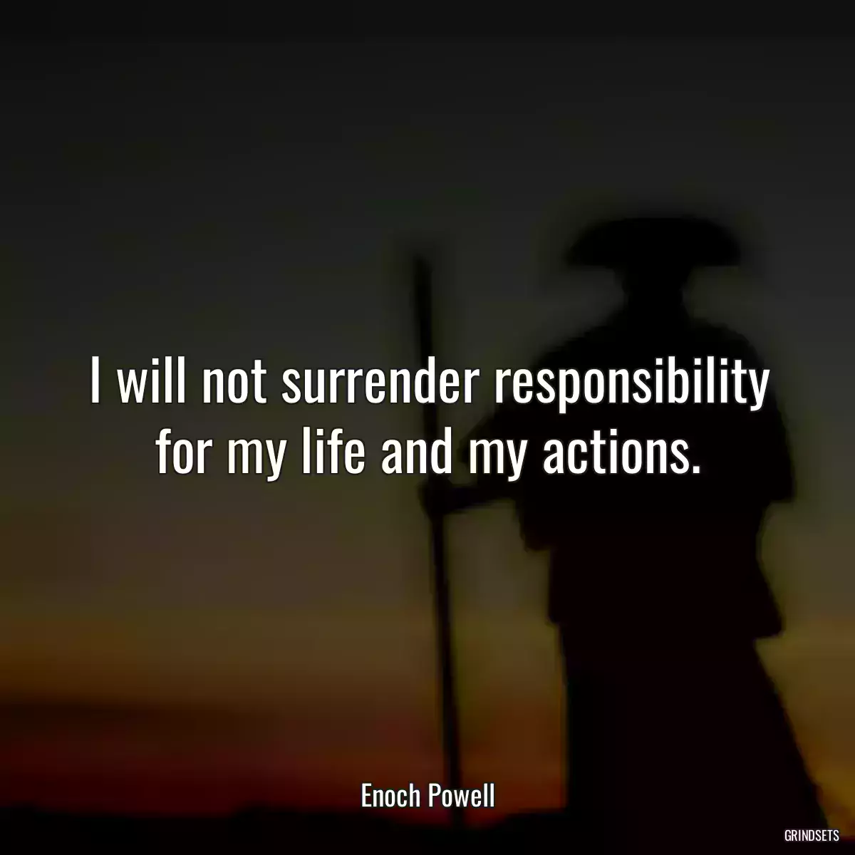 I will not surrender responsibility for my life and my actions.