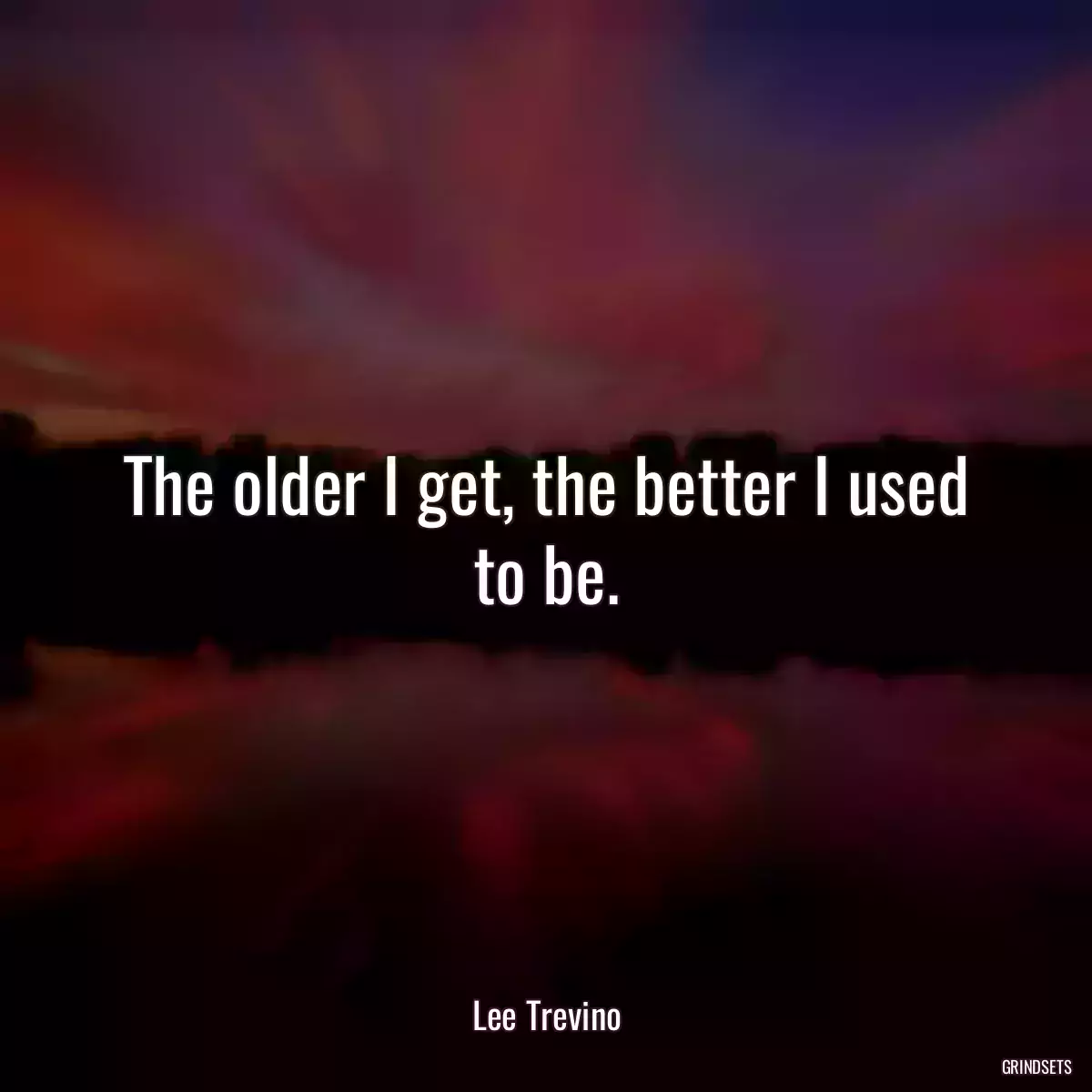 The older I get, the better I used to be.