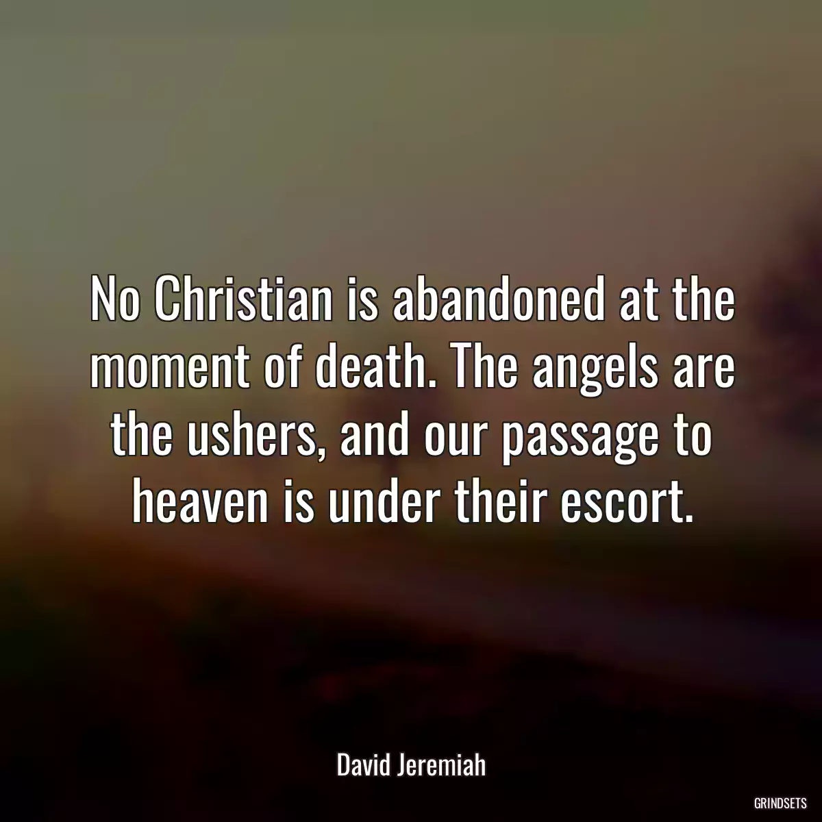 No Christian is abandoned at the moment of death. The angels are the ushers, and our passage to heaven is under their escort.